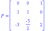 P := matrix([[0, 0, 1], [1, 1, 0], [-3, -5/2, 2]])